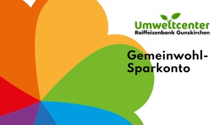 Gemeinwohl-Sparkonto des Umweltcenters der Raiffeisenbank Gunskirchen